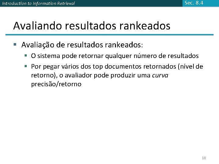 Introduction to Information Retrieval Sec. 8. 4 Avaliando resultados rankeados § Avaliação de resultados