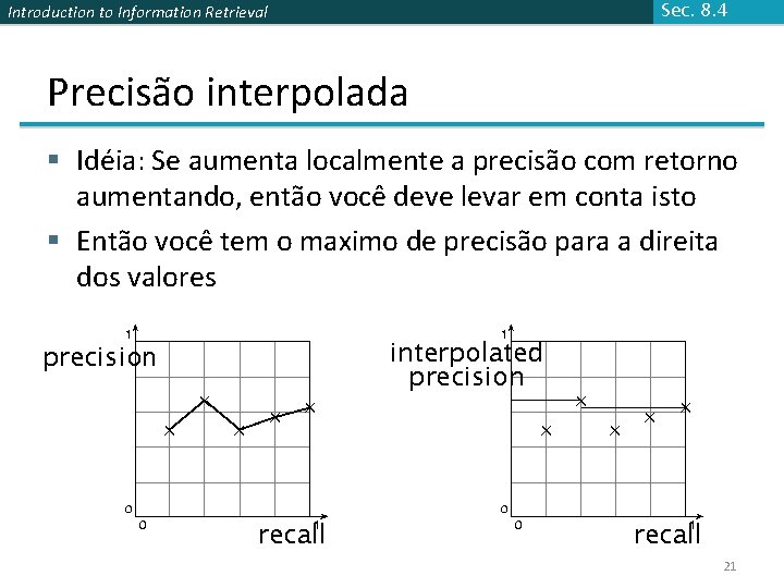 Introduction to Information Retrieval Sec. 8. 4 Precisão interpolada § Idéia: Se aumenta localmente