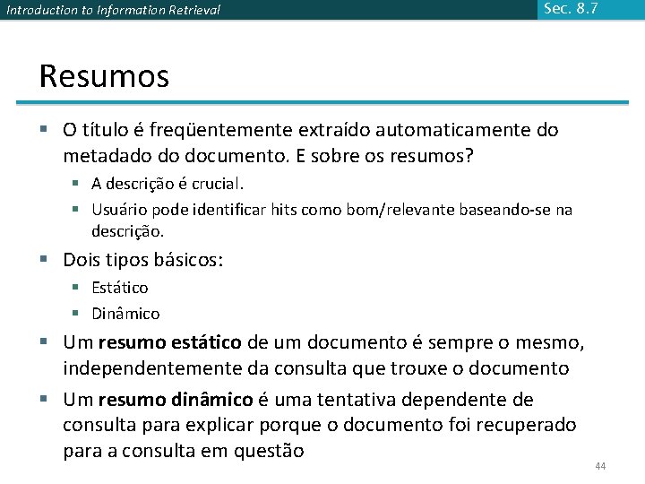 Introduction to Information Retrieval Sec. 8. 7 Resumos § O título é freqüentemente extraído