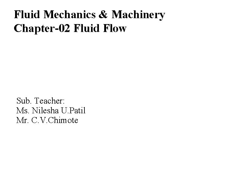 Fluid Mechanics & Machinery Chapter-02 Fluid Flow Sub. Teacher: Ms. Nilesha U. Patil Mr.
