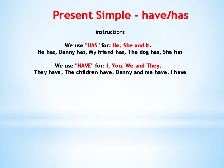 Present Simple - have/has instructions We use "HAS" for: He, She and It. He