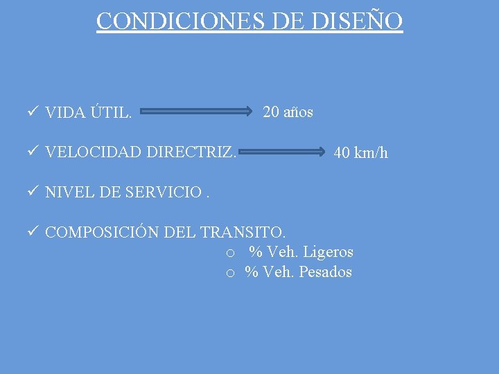 CONDICIONES DE DISEÑO ü VIDA ÚTIL. ü VELOCIDAD DIRECTRIZ. 20 años 40 km/h ü