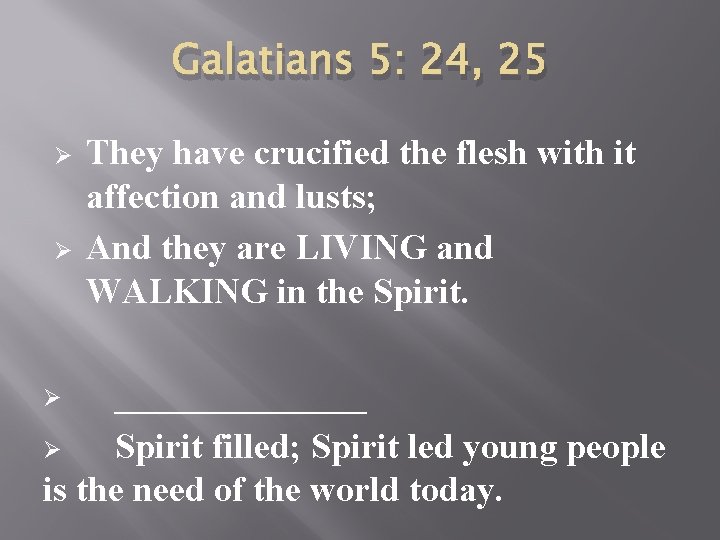 Galatians 5: 24, 25 Ø Ø They have crucified the flesh with it affection