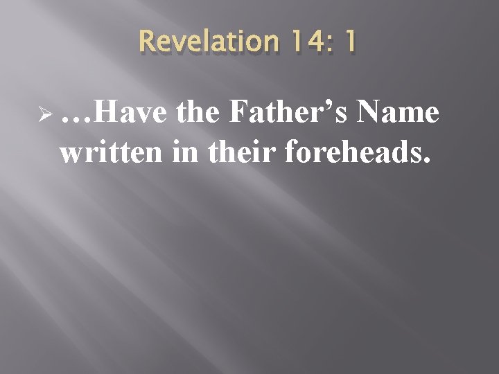 Revelation 14: 1 Ø …Have the Father’s Name written in their foreheads. 