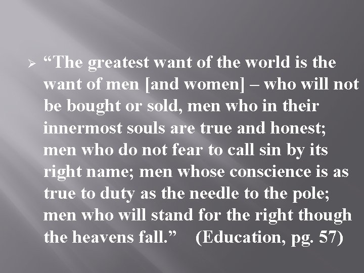 Ø “The greatest want of the world is the want of men [and women]