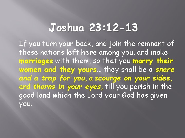 Joshua 23: 12 -13 If you turn your back, and join the remnant of