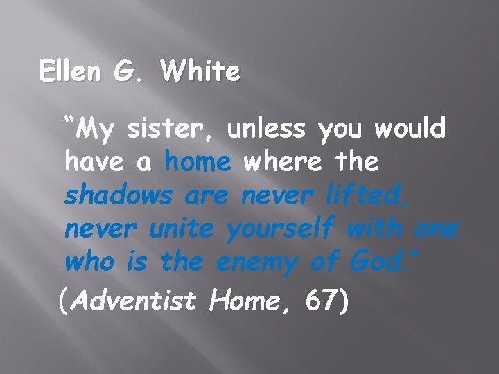 Ellen G. White “My sister, unless you would have a home where the shadows