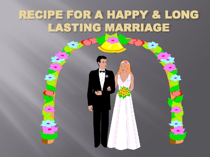 RECIPE FOR A HAPPY & LONG LASTING MARRIAGE 