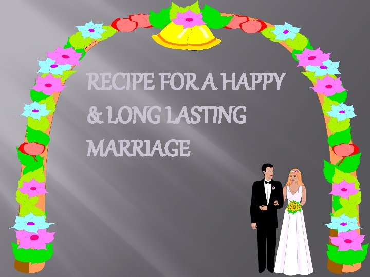 RECIPE FOR A HAPPY & LONG LASTING MARRIAGE 