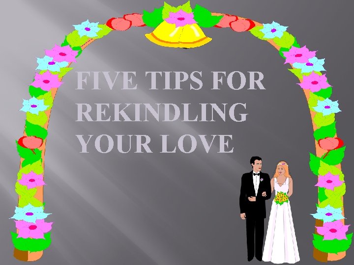 FIVE TIPS FOR REKINDLING YOUR LOVE 