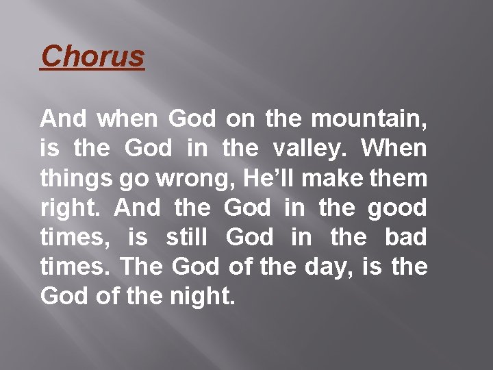 Chorus And when God on the mountain, is the God in the valley. When