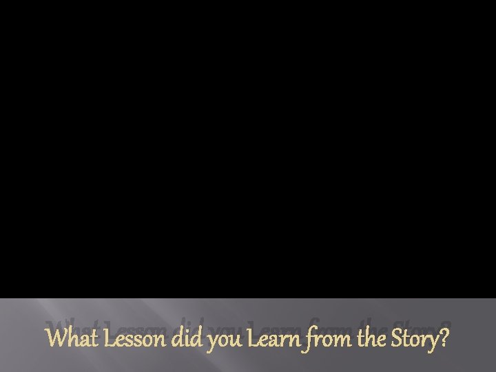 What Lesson did you Learn from the Story? 