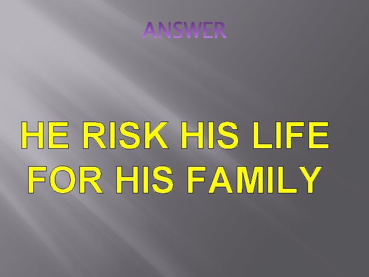 HE RISK HIS LIFE FOR HIS FAMILY 
