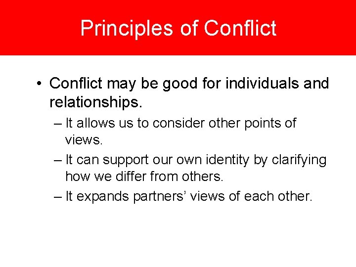 Principles of Conflict • Conflict may be good for individuals and relationships. – It