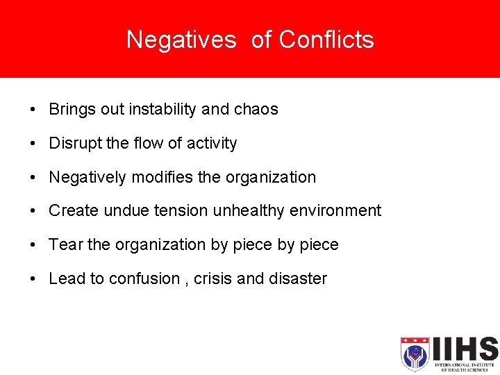Negatives of Conflicts • Brings out instability and chaos • Disrupt the flow of