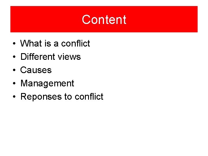 Content • • • What is a conflict Different views Causes Management Reponses to