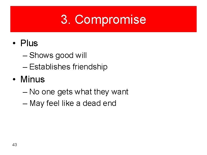3. Compromise • Plus – Shows good will – Establishes friendship • Minus –