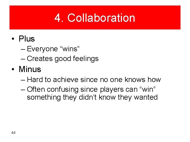 4. Collaboration • Plus – Everyone “wins” – Creates good feelings • Minus –