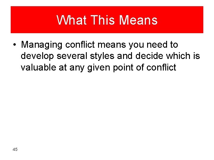 What This Means • Managing conflict means you need to develop several styles and