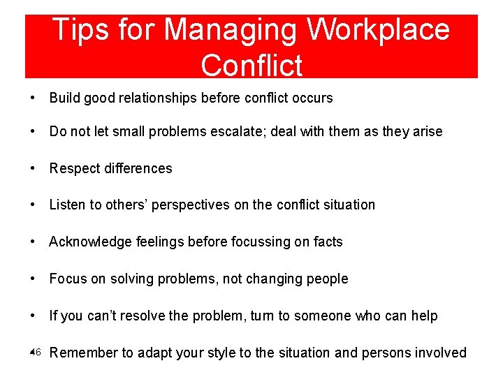 Tips for Managing Workplace Conflict • Build good relationships before conflict occurs • Do