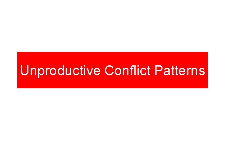 Unproductive Conflict Patterns 