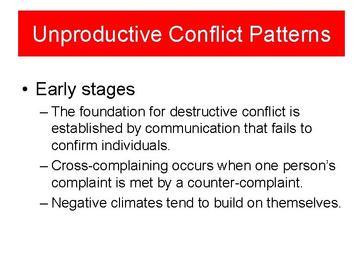 Unproductive Conflict Patterns • Early stages – The foundation for destructive conflict is established