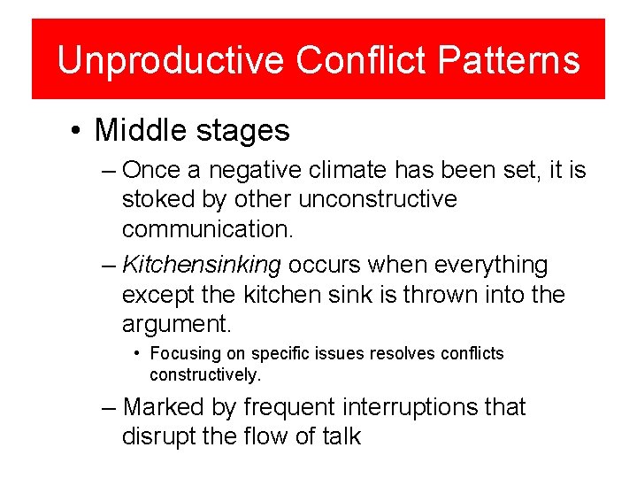 Unproductive Conflict Patterns • Middle stages – Once a negative climate has been set,