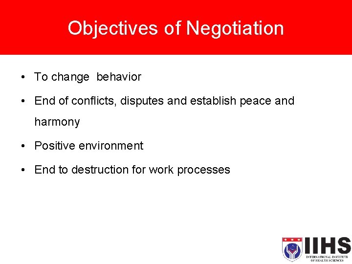 Objectives of Negotiation • To change behavior • End of conflicts, disputes and establish