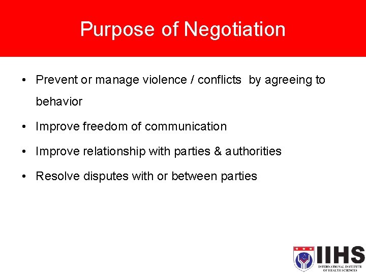 Purpose of Negotiation • Prevent or manage violence / conflicts by agreeing to behavior