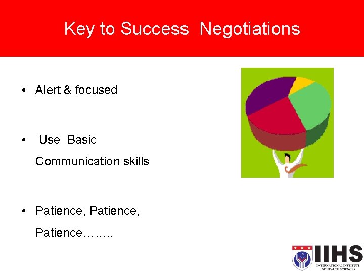 Key to Success Negotiations • Alert & focused • Use Basic Communication skills •