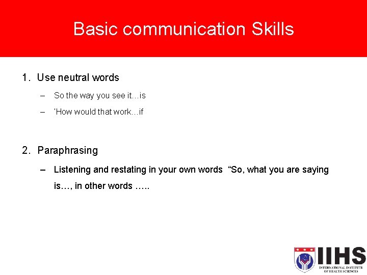 Basic communication Skills 1. Use neutral words – So the way you see it…is