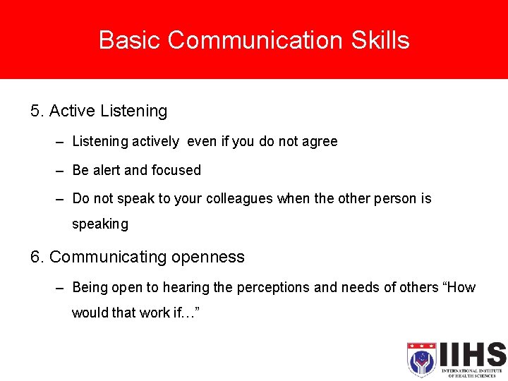 Basic Communication Skills 5. Active Listening – Listening actively even if you do not