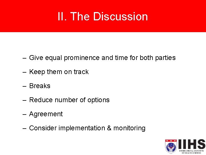 II. The Discussion – Give equal prominence and time for both parties – Keep