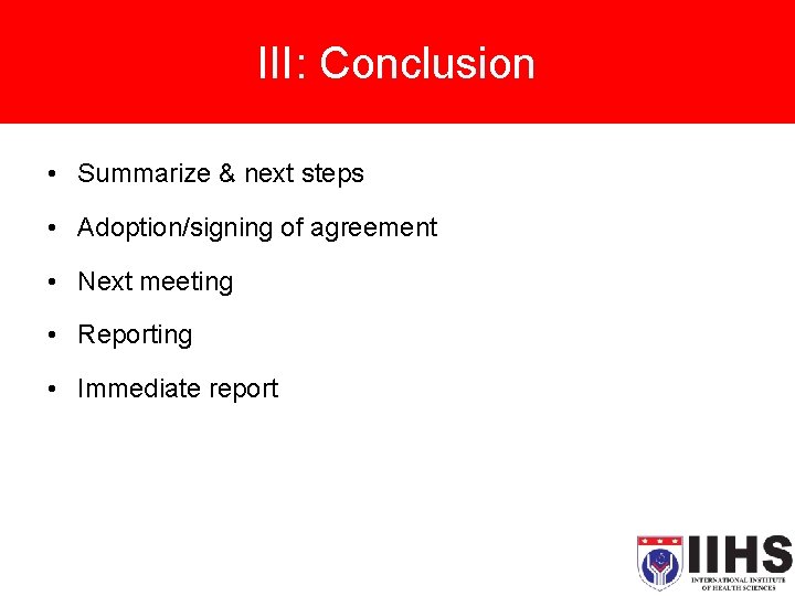 III: Conclusion • Summarize & next steps • Adoption/signing of agreement • Next meeting