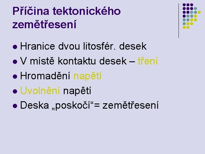Příčina tektonického zemětřesení Hranice dvou litosfér. desek l V místě kontaktu desek – tření Příčina tektonického zemětřesení Hranice dvou litosfér. desek l V místě kontaktu desek – tření