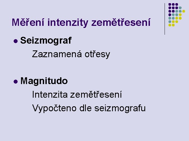Měření intenzity zemětřesení l Seizmograf Zaznamená otřesy l Magnitudo Intenzita zemětřesení Vypočteno dle seizmografu Měření intenzity zemětřesení l Seizmograf Zaznamená otřesy l Magnitudo Intenzita zemětřesení Vypočteno dle seizmografu