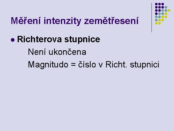 Měření intenzity zemětřesení l Richterova stupnice Není ukončena Magnitudo = číslo v Richt. stupnici Měření intenzity zemětřesení l Richterova stupnice Není ukončena Magnitudo = číslo v Richt. stupnici