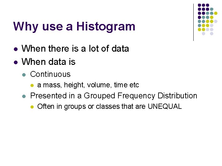 Why use a Histogram l l When there is a lot of data When