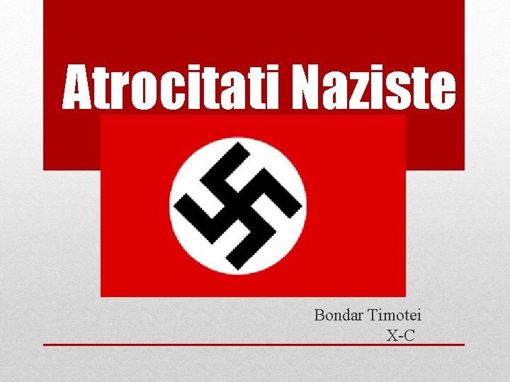 Atrocitati Naziste  Bondar Timotei X-C 