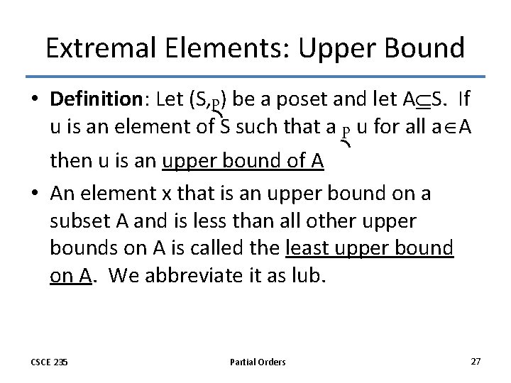 Extremal Elements: Upper Bound • Definition: Let (S, p) be a poset and let