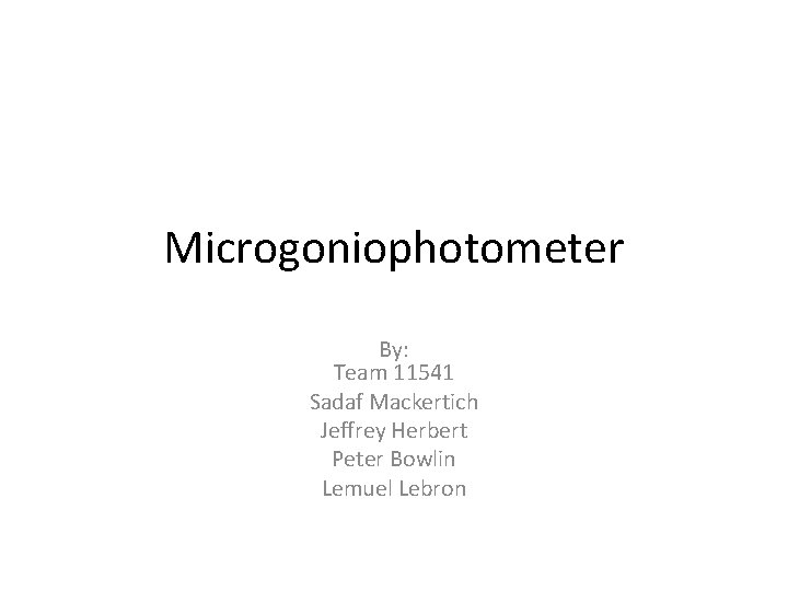 Microgoniophotometer By: Team 11541 Sadaf Mackertich Jeffrey Herbert Peter Bowlin Lemuel Lebron 