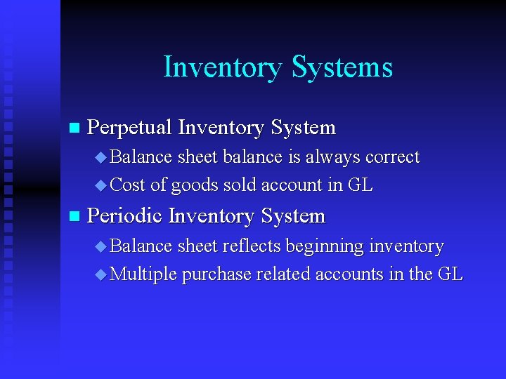 Inventory Systems n Perpetual Inventory System u Balance sheet balance is always correct u