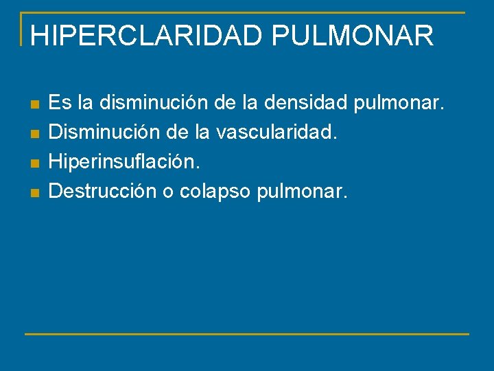 HIPERCLARIDAD PULMONAR n n Es la disminución de la densidad pulmonar. Disminución de la