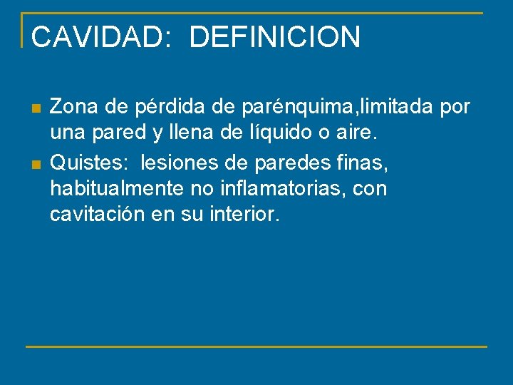CAVIDAD: DEFINICION n n Zona de pérdida de parénquima, limitada por una pared y