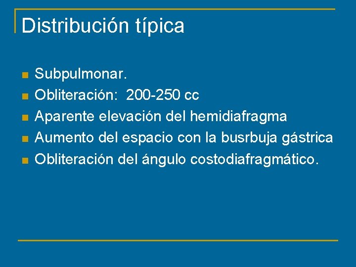 Distribución típica n n n Subpulmonar. Obliteración: 200 -250 cc Aparente elevación del hemidiafragma