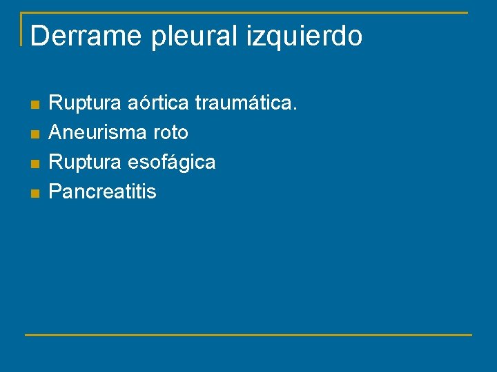 Derrame pleural izquierdo n n Ruptura aórtica traumática. Aneurisma roto Ruptura esofágica Pancreatitis 