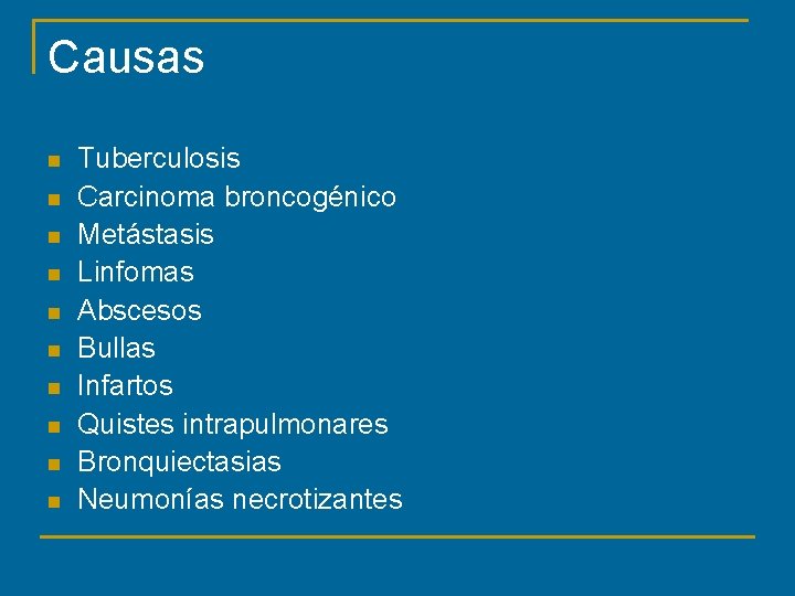 Causas n n n n n Tuberculosis Carcinoma broncogénico Metástasis Linfomas Abscesos Bullas Infartos