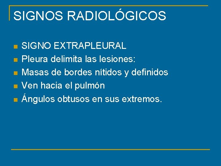 SIGNOS RADIOLÓGICOS n n n SIGNO EXTRAPLEURAL Pleura delimita las lesiones: Masas de bordes