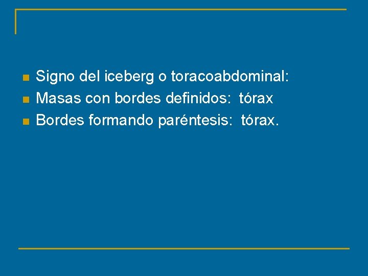 n n n Signo del iceberg o toracoabdominal: Masas con bordes definidos: tórax Bordes