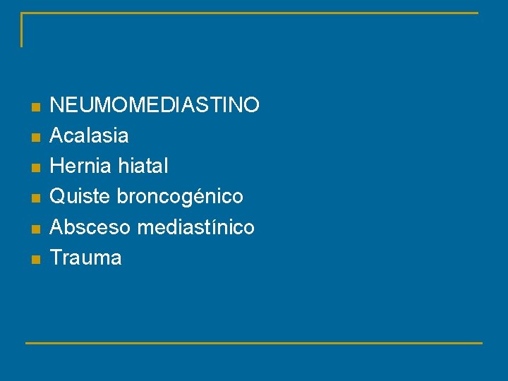 n n n NEUMOMEDIASTINO Acalasia Hernia hiatal Quiste broncogénico Absceso mediastínico Trauma 